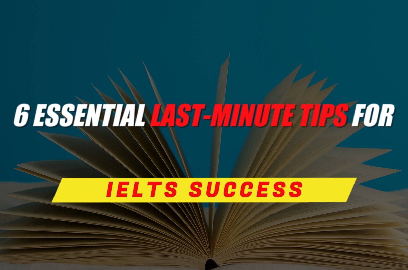 6 essential last-minute tips for IELTS