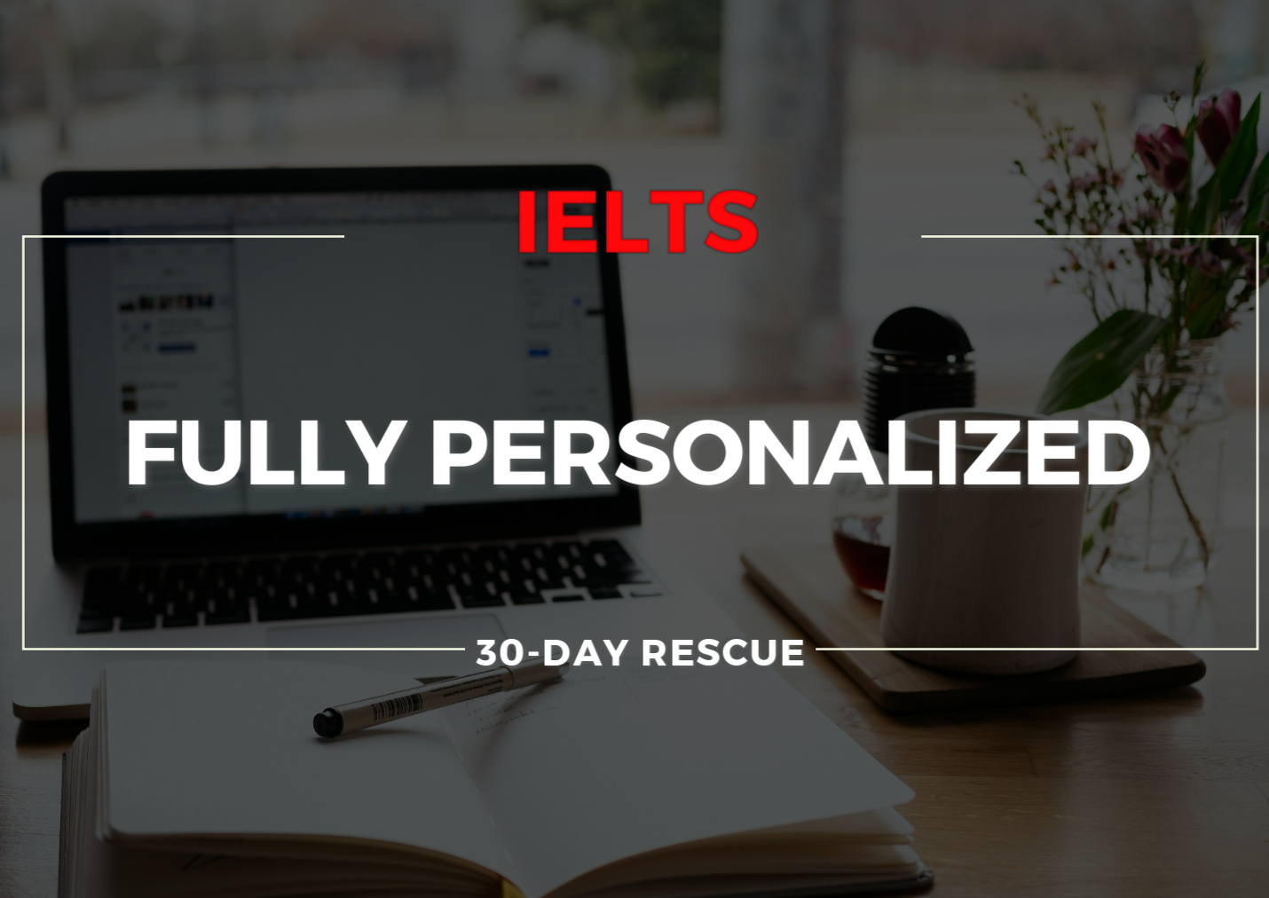 IELTS FULLY PERSONALIZED 30 DAY RESCUE